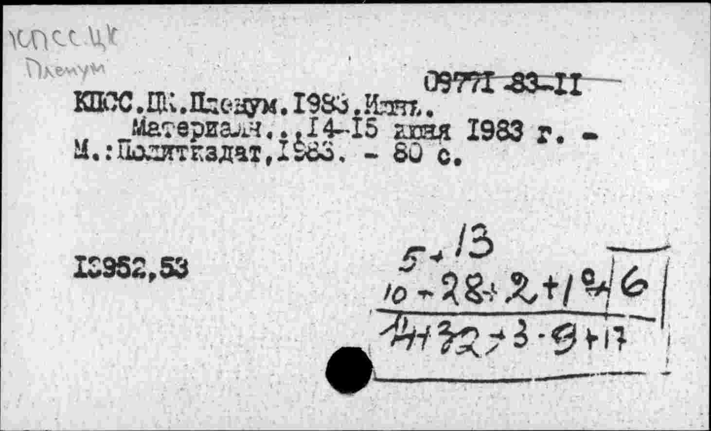 ﻿
КПСС • Ц1к. Плодух • 1983, Иттте •
Материал... 14Л5 мня 1983 г. -Ü.:ПолитиздатfISô3. - 8û с.
12952,53
5"^	7
/^^g^Xt/Ч6